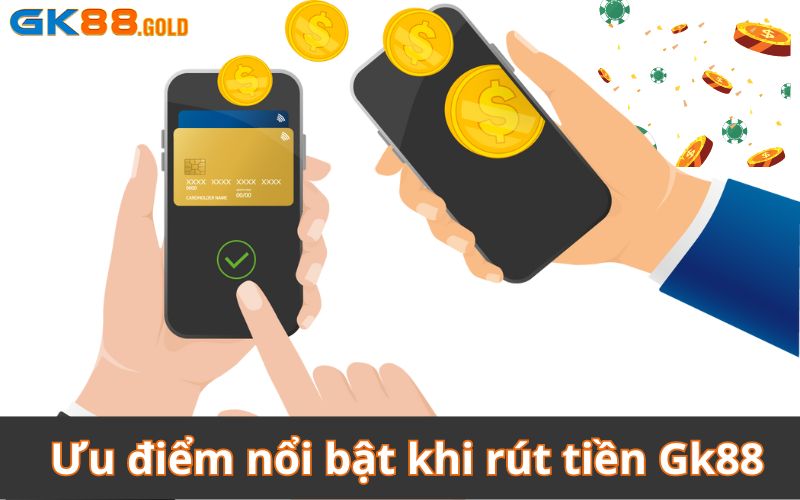 Ưu điểm nổi bật khi rút tiền Gk88