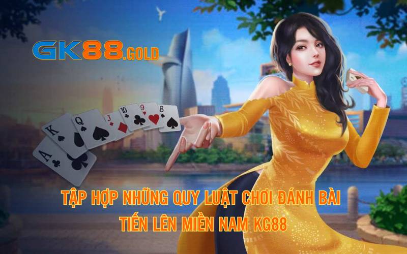 Tập hợp những quy luật chơi đánh bài tiến lên miền nam KG88