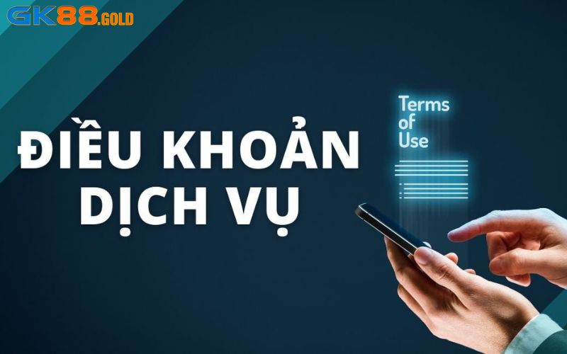 Tìm hiểu khái quát về điều khoản dịch vụ GK88